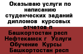 Оказываю услуги по написанию студенческих заданий: дипломов, курсовых, отчетов п - Башкортостан респ., Нефтекамск г. Услуги » Обучение. Курсы   . Башкортостан респ.,Нефтекамск г.